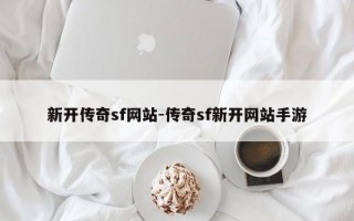 新开传奇sf网站-传奇sf新开网站手游